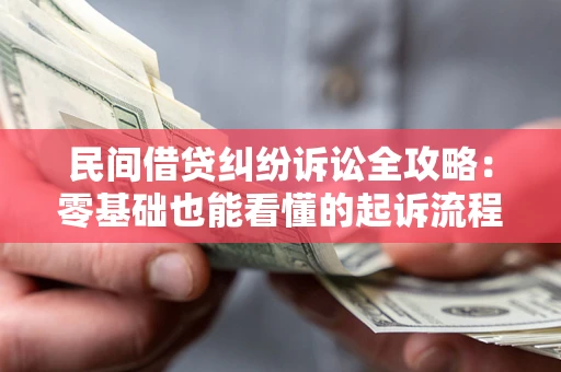 武汉民间借贷纠纷诉讼全攻略:零基础也能看懂的起诉流程与证据整理指南 武汉民间借贷纠纷诉讼全攻略:零基础也能看懂的起诉流程与证据整理指南