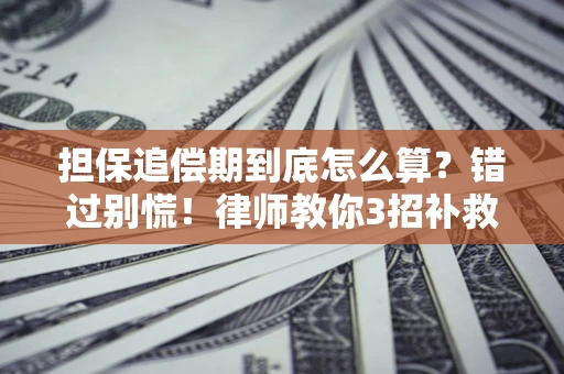 武汉担保追偿期到底怎么算？错过别慌！律师教你3招补救