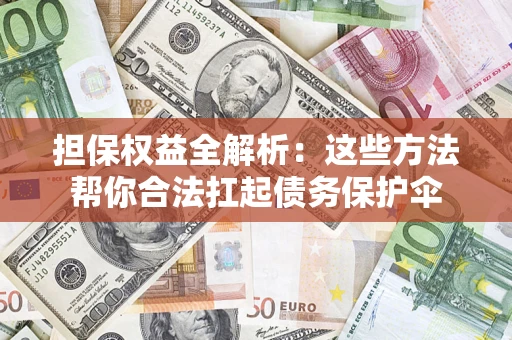 武汉担保权益全解析：这些方法帮你合法扛起债务保护伞