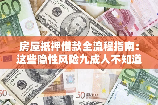 武汉房屋抵押借款全流程指南：这些隐性风险九成人不知道