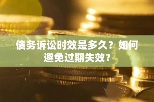 武汉债务诉讼时效是多久？如何避免过期失效？