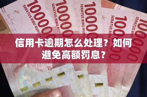 武汉信用卡逾期怎么处理？如何避免高额罚息？