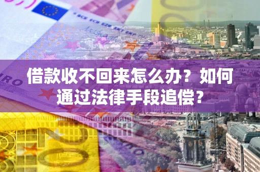 武汉借款收不回来怎么办？如何通过法律手段追偿？