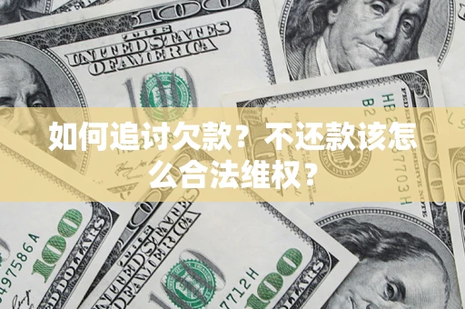 武汉如何追讨欠款？不还款该怎么合法维权？