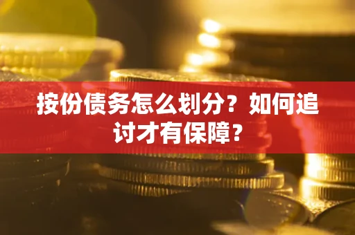 武汉按份债务怎么划分？如何追讨才有保障？
