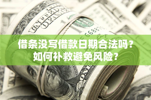 武汉借条没写借款日期合法吗？如何补救避免风险？