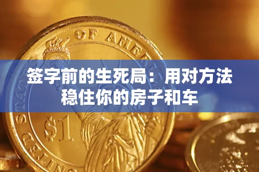武汉签字前的生死局：用对方法稳住你的房子和车