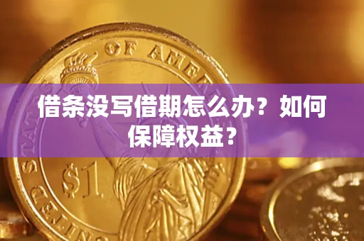 武汉借条没写借期怎么办？如何保障权益？