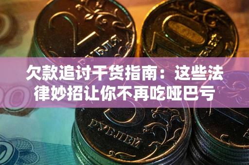 武汉欠款追讨干货指南：这些法律妙招让你不再吃哑巴亏