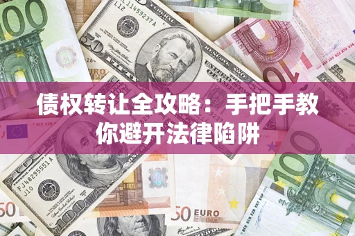 武汉债权转让全攻略：手把手教你避开法律陷阱