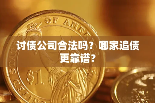 武汉讨债公司合法吗？哪家追债更靠谱？