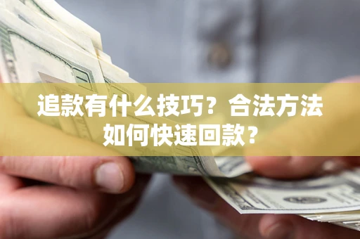 武汉追款有什么技巧？合法方法如何快速回款？