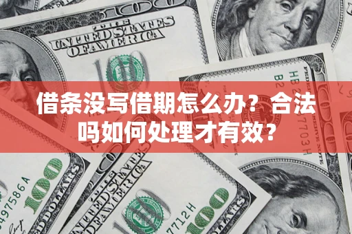 武汉借条没写借期怎么办？合法吗如何处理才有效？