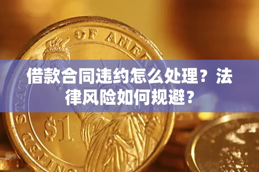 武汉借款合同违约怎么处理？法律风险如何规避？