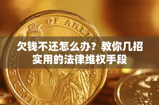 武汉欠钱不还怎么办？教你几招实用的法律维权手段