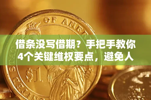 武汉借条没写借期？手把手教你4个关键维权要点，避免人财两空