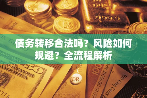 武汉债务转移合法吗？风险如何规避？全流程解析