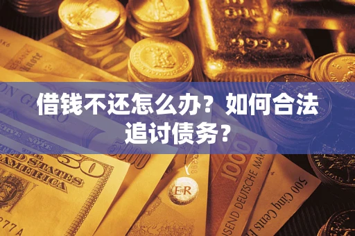 武汉借钱不还怎么办？如何合法追讨债务？
