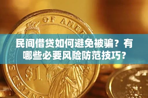 武汉民间借贷如何避免被骗？有哪些必要风险防范技巧？