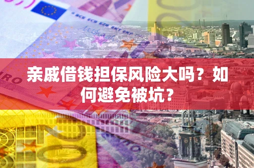 武汉亲戚借钱担保风险大吗？如何避免被坑？