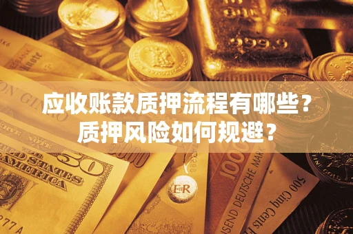 武汉应收账款质押流程有哪些？质押风险如何规避？
