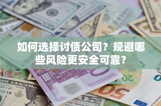 武汉如何选择讨债公司？规避哪些风险更安全可靠？