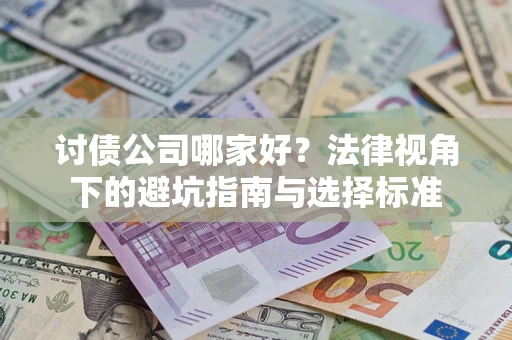 武汉讨债公司哪家好？法律视角下的避坑指南与选择标准