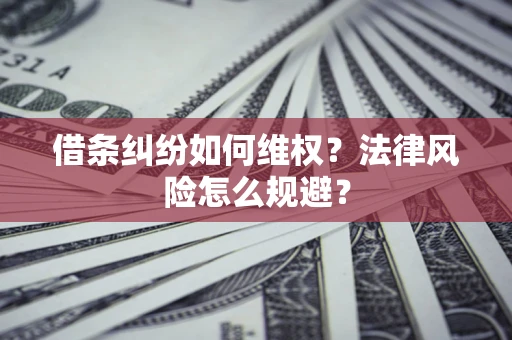 武汉借条纠纷如何维权？法律风险怎么规避？
