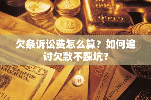 武汉欠条诉讼费怎么算？如何追讨欠款不踩坑？