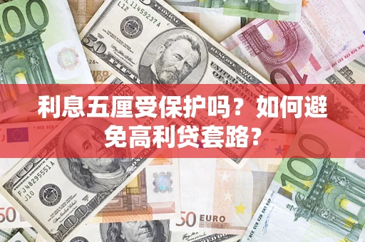 武汉利息五厘受保护吗？如何避免高利贷套路？