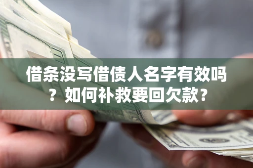 武汉借条没写借债人名字有效吗？如何补救要回欠款？