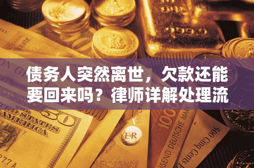 武汉债务人突然离世，欠款还能要回来吗？律师详解处理流程