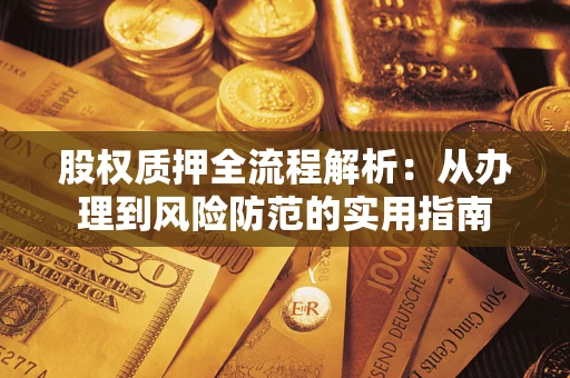 武汉股权质押全流程解析：从办理到风险防范的实用指南
