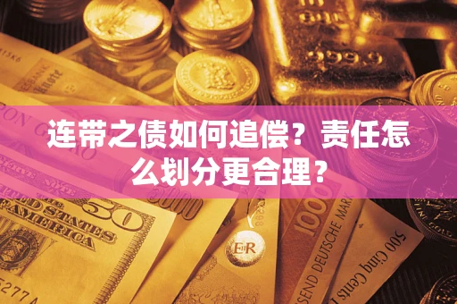 武汉连带之债如何追偿？责任怎么划分更合理？