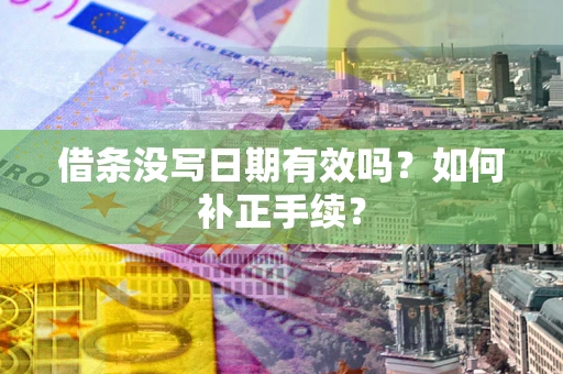 武汉借条没写日期有效吗？如何补正手续？