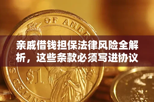 武汉亲戚借钱担保法律风险全解析，这些条款必须写进协议