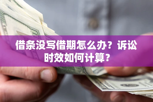 武汉借条没写借期怎么办？诉讼时效如何计算？