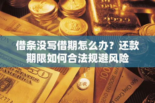武汉借条没写借期怎么办？还款期限如何合法规避风险