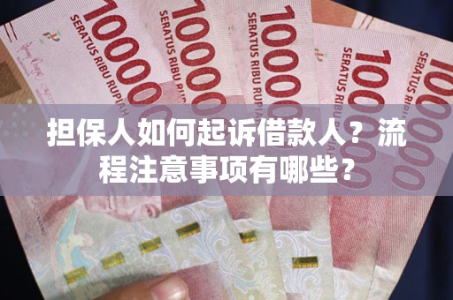 武汉担保人如何起诉借款人？流程注意事项有哪些？