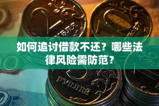 武汉如何追讨借款不还？哪些法律风险需防范？